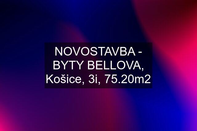 NOVOSTAVBA - BYTY BELLOVA, Košice, 3i, 75.20m2