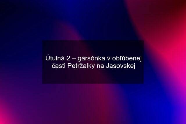 Útulná 2 – garsónka v obľúbenej časti Petržalky na Jasovskej