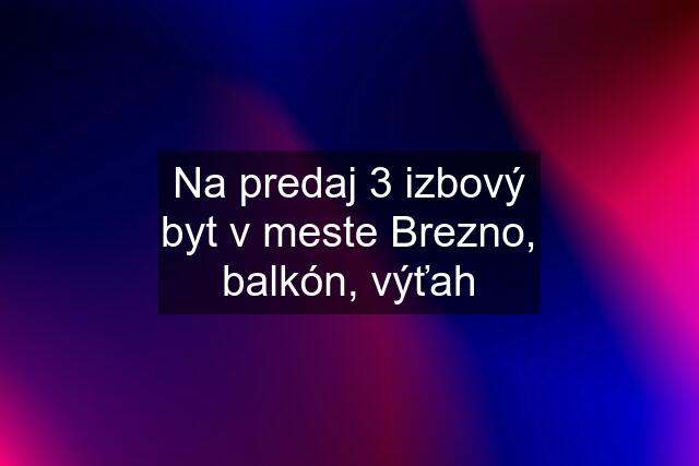 Na predaj 3 izbový byt v meste Brezno, balkón, výťah