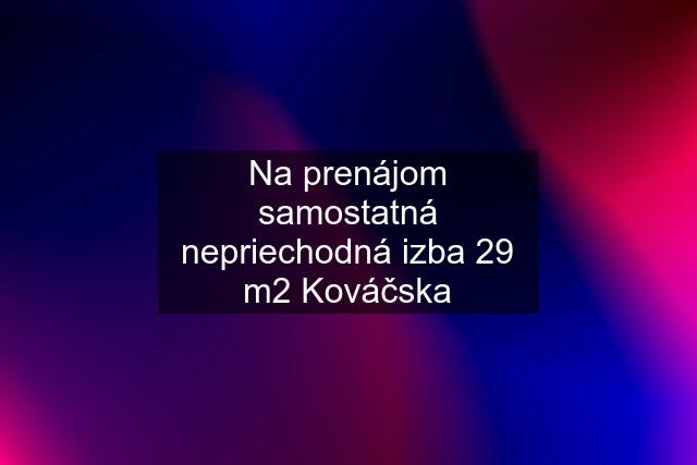 Na prenájom samostatná nepriechodná izba 29 m2 Kováčska