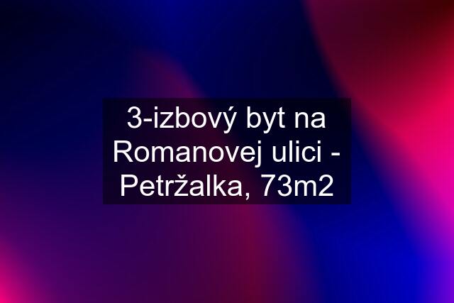 3-izbový byt na Romanovej ulici - Petržalka, 73m2