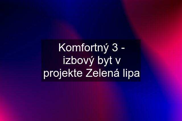 Komfortný 3 - izbový byt v projekte Zelená lipa