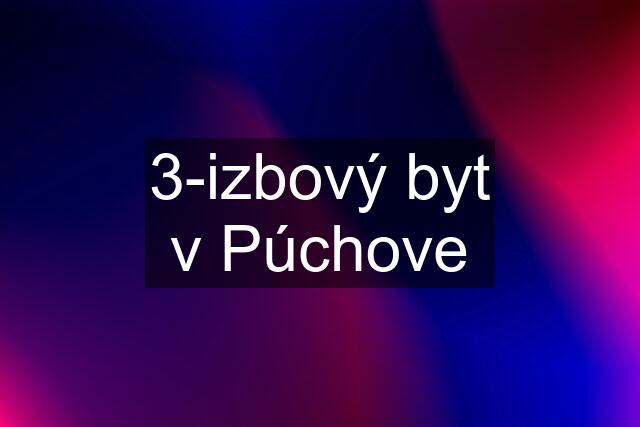 3-izbový byt v Púchove