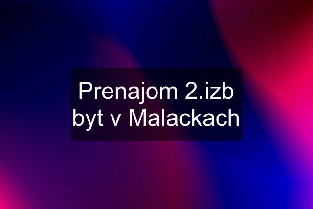 Prenajom 2.izb byt v Malackach