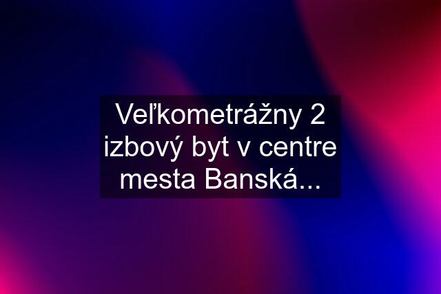 Veľkometrážny 2 izbový byt v centre mesta Banská...