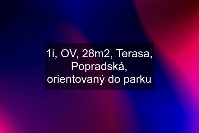 1i, OV, 28m2, Terasa, Popradská, orientovaný do parku