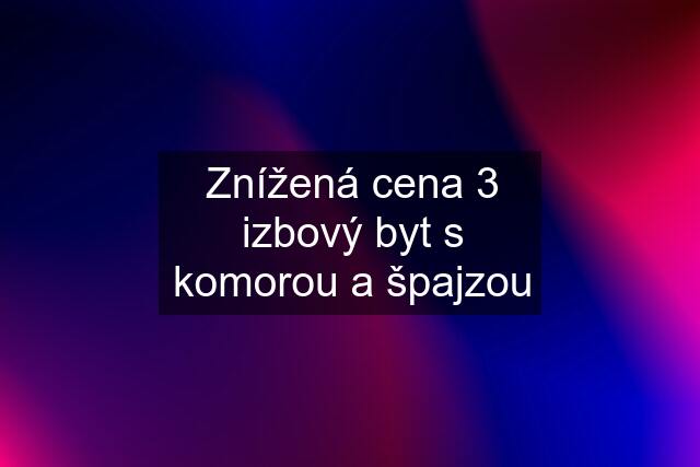 Znížená cena 3 izbový byt s komorou a špajzou