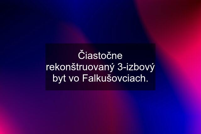 Čiastočne rekonštruovaný 3-izbový byt vo Falkušovciach.