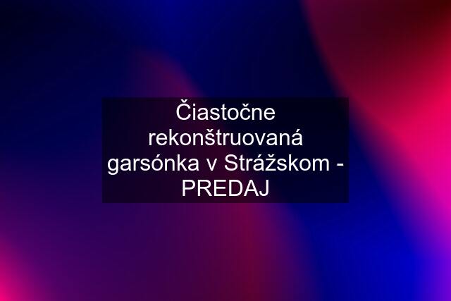 Čiastočne rekonštruovaná garsónka v Strážskom - PREDAJ