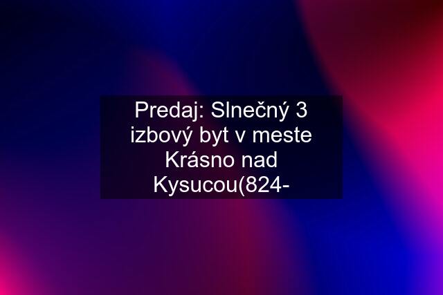 Predaj: Slnečný 3 izbový byt v meste Krásno nad Kysucou(824-