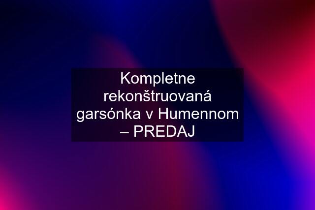 Kompletne rekonštruovaná garsónka v Humennom – PREDAJ