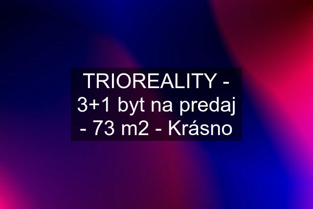 TRIOREALITY - 3+1 byt na predaj - 73 m2 - Krásno