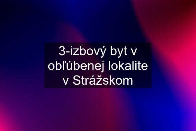 3-izbový byt v obľúbenej lokalite v Strážskom