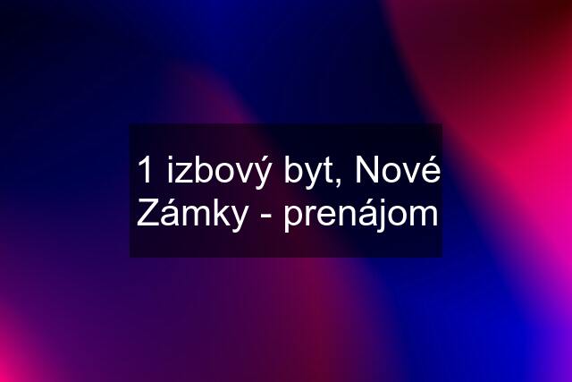 1 izbový byt, Nové Zámky - prenájom