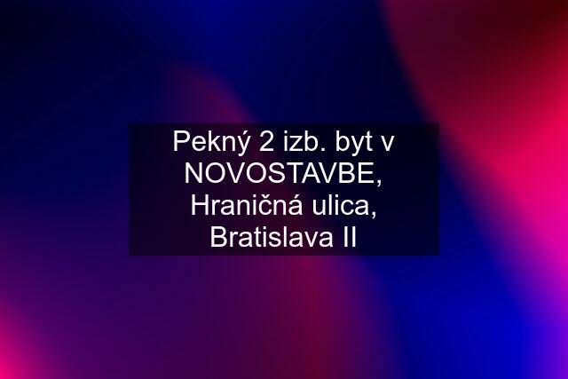 Pekný 2 izb. byt v NOVOSTAVBE, Hraničná ulica, Bratislava II