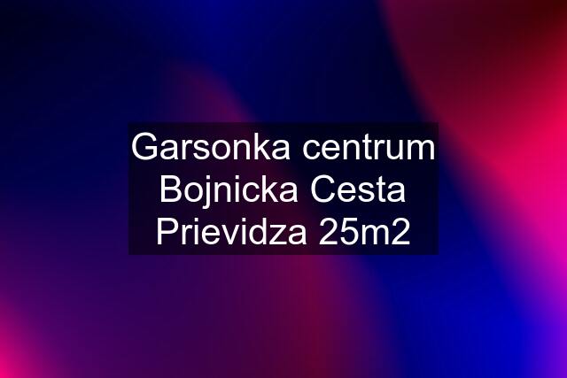 Garsonka centrum Bojnicka Cesta Prievidza 25m2