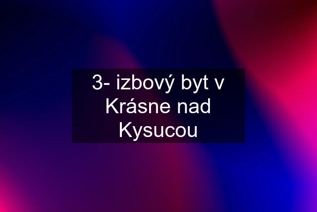 3- izbový byt v Krásne nad Kysucou