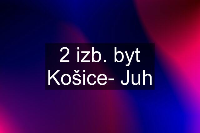 2 izb. byt Košice- Juh