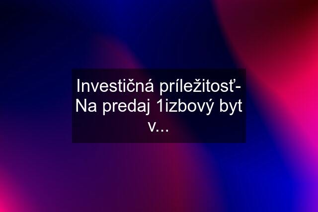 Investičná príležitosť- Na predaj 1izbový byt v...