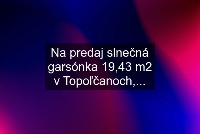 Na predaj slnečná garsónka 19,43 m2 v Topoľčanoch,...