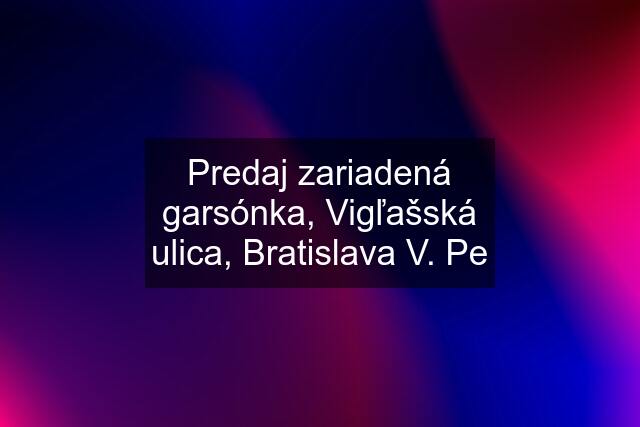 Predaj zariadená garsónka, Vigľašská ulica, Bratislava V. Pe