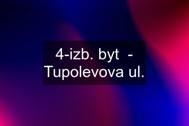 4-izb. byt  - Tupolevova ul.