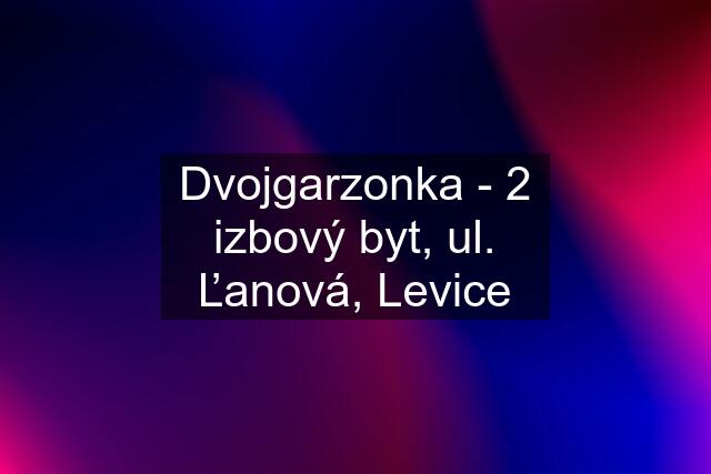 Dvojgarzonka - 2 izbový byt, ul. Ľanová, Levice