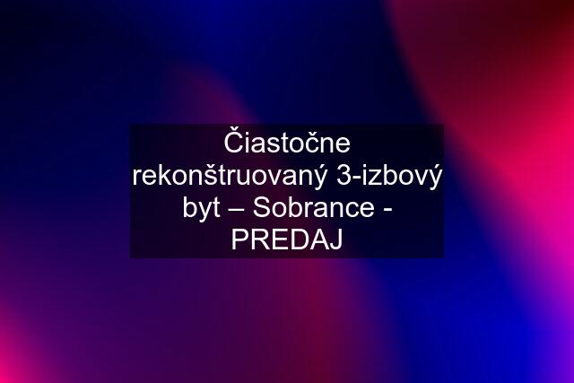 Čiastočne rekonštruovaný 3-izbový byt – Sobrance - PREDAJ