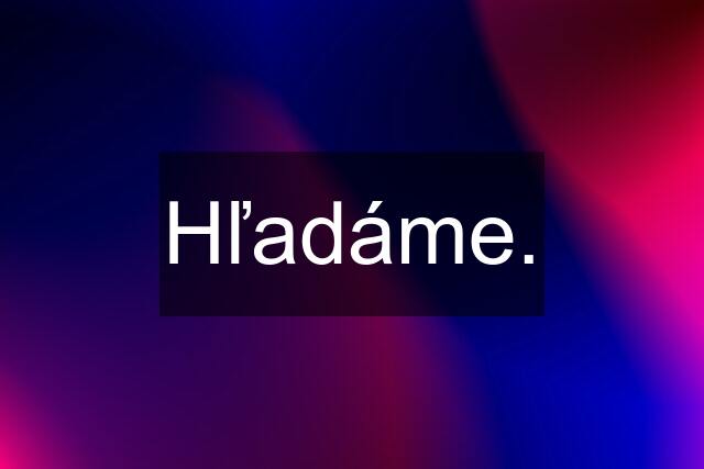 Hľadáme.