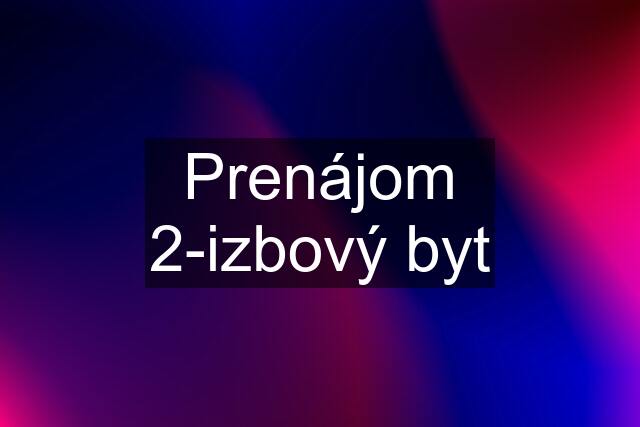 Prenájom 2-izbový byt