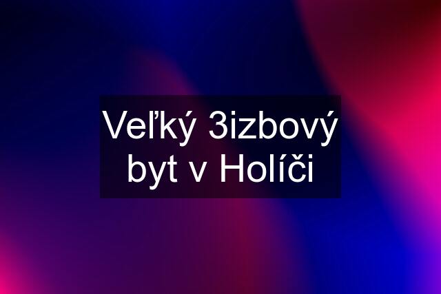 Veľký 3izbový byt v Holíči