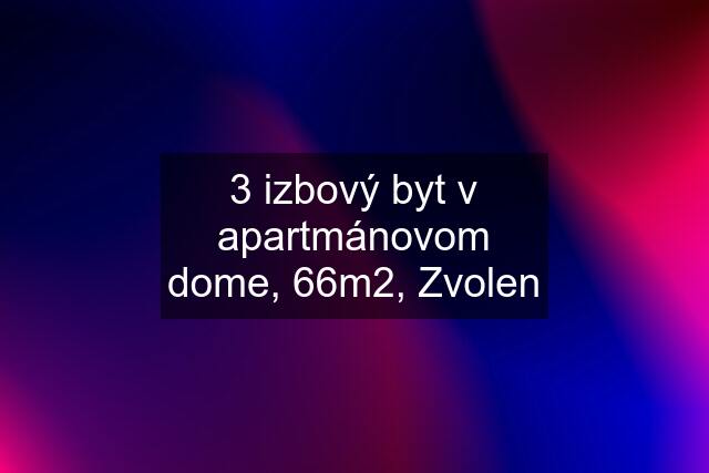 3 izbový byt v apartmánovom dome, 66m2, Zvolen