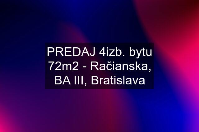 PREDAJ 4izb. bytu 72m2 - Račianska, BA III, Bratislava