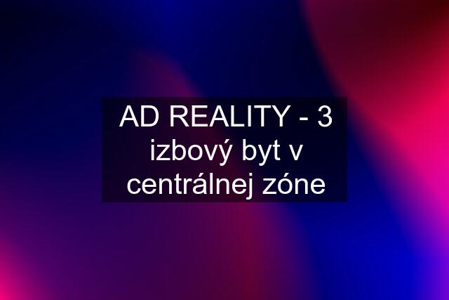 AD REALITY - 3 izbový byt v centrálnej zóne