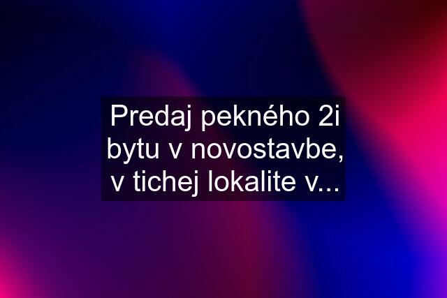 Predaj pekného 2i bytu v novostavbe, v tichej lokalite v...