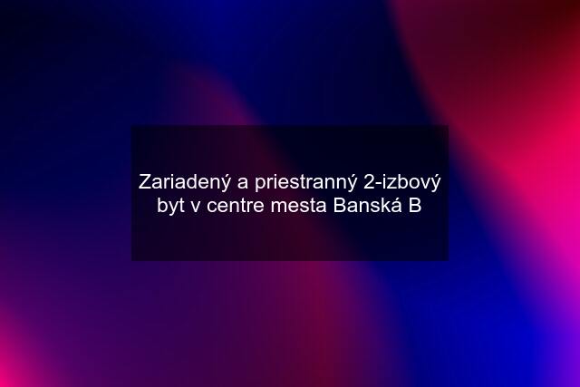 Zariadený a priestranný 2-izbový byt v centre mesta Banská B