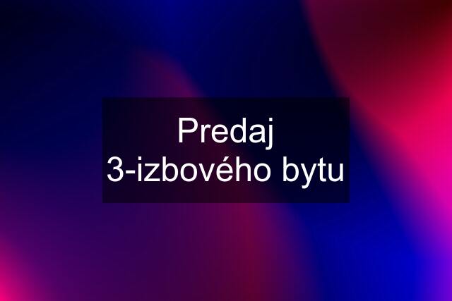 Predaj 3-izbového bytu