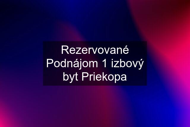 Rezervované Podnájom 1 izbový byt Priekopa