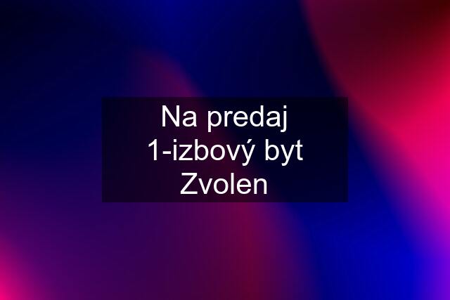 Na predaj 1-izbový byt Zvolen