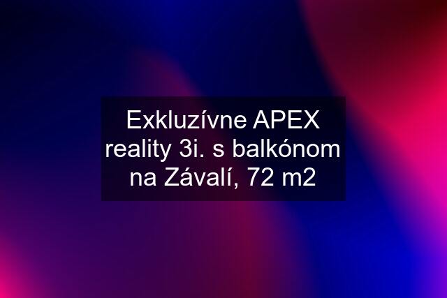 Exkluzívne APEX reality 3i. s balkónom na Závalí, 72 m2