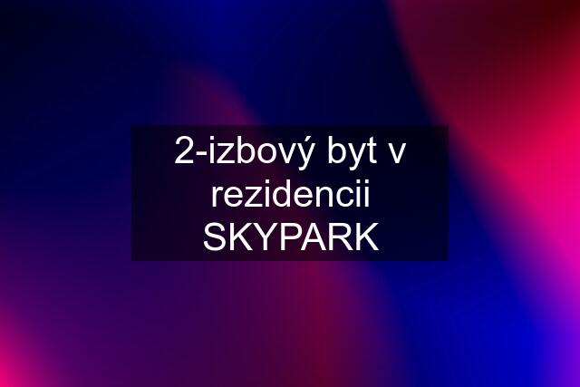 2-izbový byt v rezidencii SKYPARK