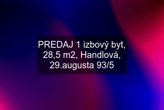 PREDAJ 1 izbový byt, 28,5 m2, Handlová, 29.augusta 93/5