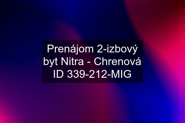 Prenájom 2-izbový byt Nitra - Chrenová ID 339-212-MIG