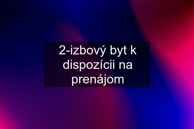 2-izbový byt k dispozícii na prenájom