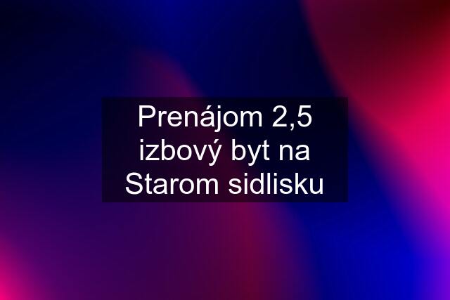 Prenájom 2,5 izbový byt na Starom sidlisku