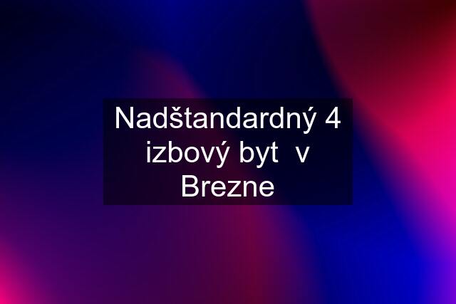 Nadštandardný 4 izbový byt  v Brezne