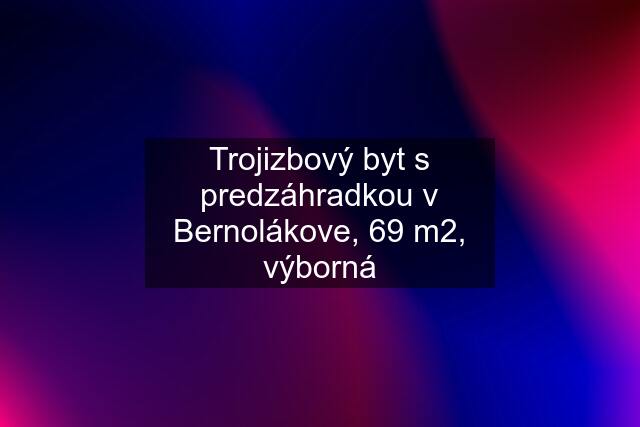 Trojizbový byt s predzáhradkou v Bernolákove, 69 m2, výborná