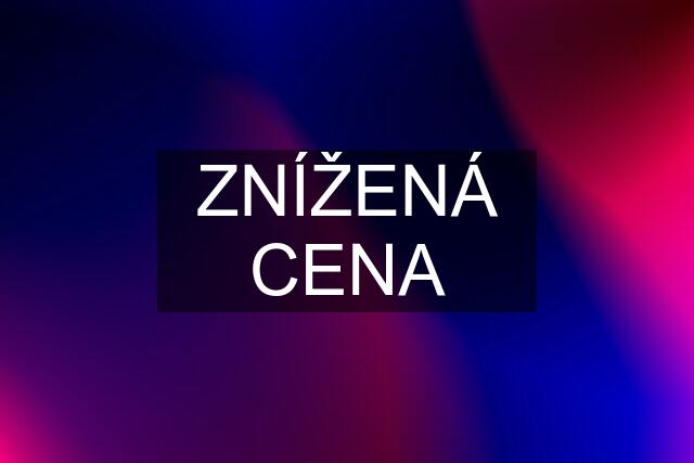 ZNÍŽENÁ CENA