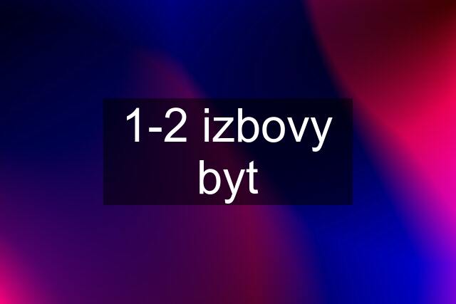 1-2 izbovy byt