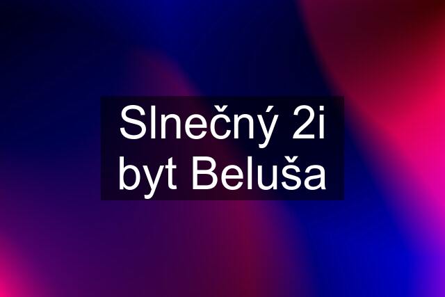 Slnečný 2i byt Beluša